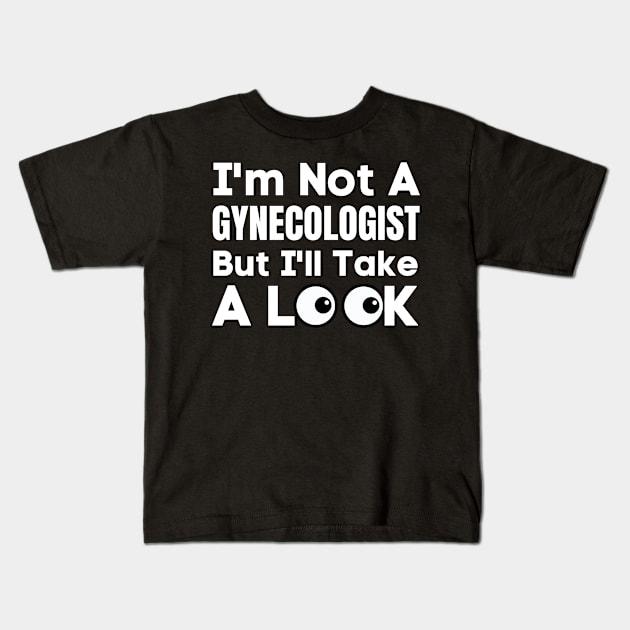 I'm Not A Gynecologist But I'll Take A Look-Adult Humor Kids T-Shirt by HobbyAndArt